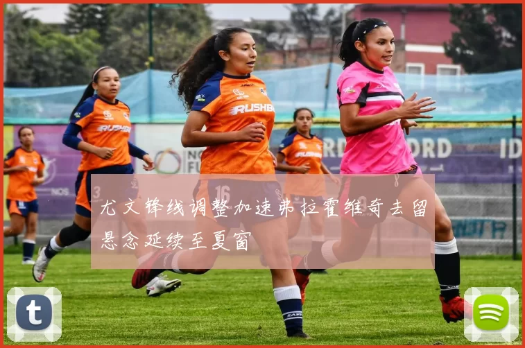 尤文锋线调整加速弗拉霍维奇去留悬念延续至夏窗