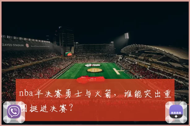 nba半决赛勇士与火箭，谁能突出重围挺进决赛？