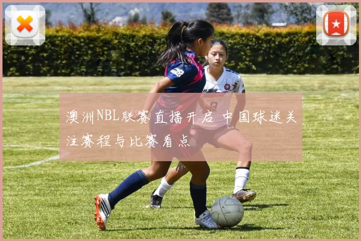 澳洲NBL联赛直播开启 中国球迷关注赛程与比赛看点