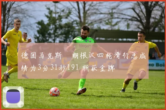 德国马克斯・朗根汉四轮滑行总成绩为3分31秒191 斩获金牌