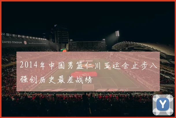 2014年中国男篮仁川亚运会止步八强创历史最差战绩